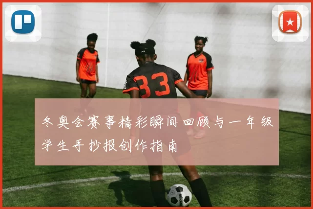 冬奥会赛事精彩瞬间回顾与一年级学生手抄报创作指南