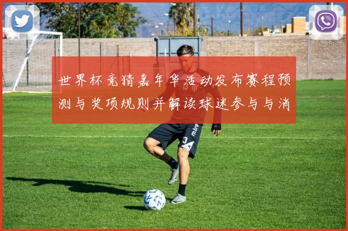 世界杯竞猜嘉年华活动发布赛程预测与奖项规则并解读球迷参与与消费影响